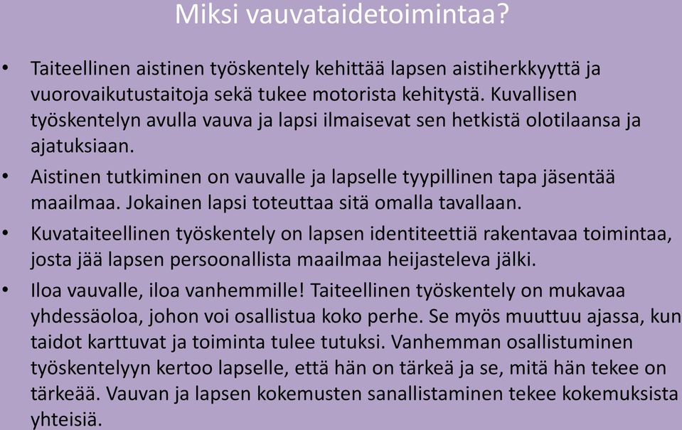 Jokainen lapsi toteuttaa sitä omalla tavallaan. Kuvataiteellinen työskentely on lapsen identiteettiä rakentavaa toimintaa, josta jää lapsen persoonallista maailmaa heijasteleva jälki.