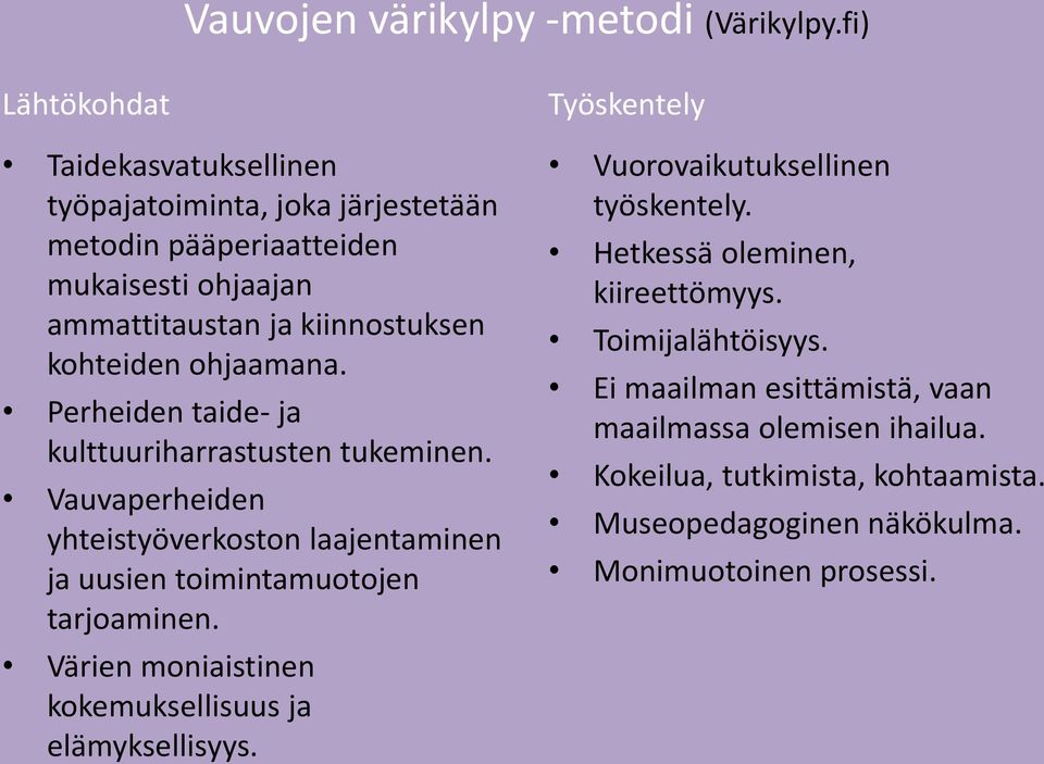 ohjaamana. Perheiden taide- ja kulttuuriharrastusten tukeminen. Vauvaperheiden yhteistyöverkoston laajentaminen ja uusien toimintamuotojen tarjoaminen.