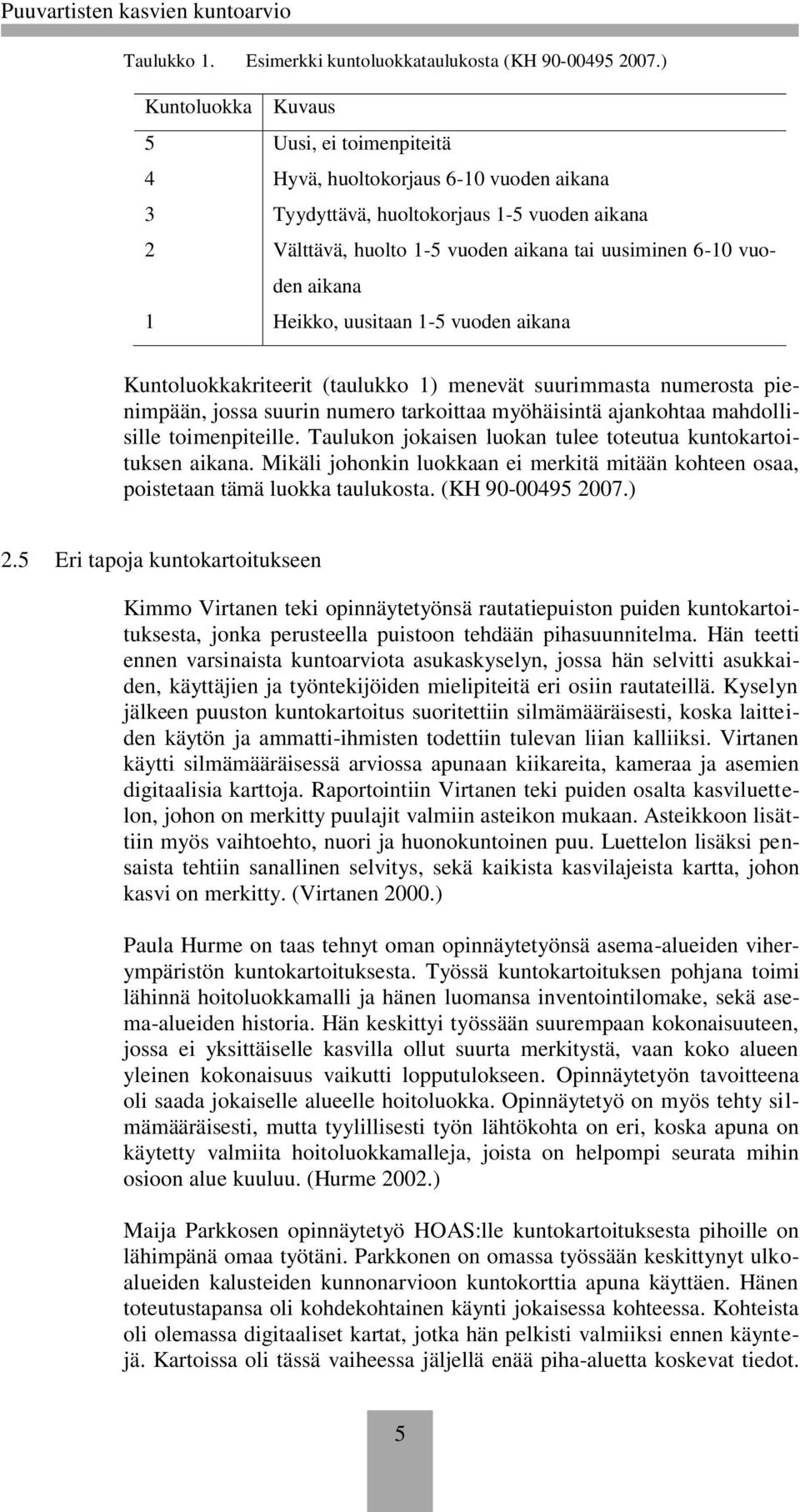 aikana 1 Heikko, uusitaan 1-5 vuoden aikana Kuntoluokkakriteerit (taulukko 1) menevät suurimmasta numerosta pienimpään, jossa suurin numero tarkoittaa myöhäisintä ajankohtaa mahdollisille