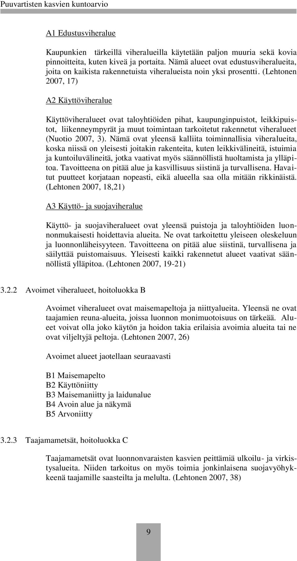 (Lehtonen 2007, 17) A2 Käyttöviheralue Käyttöviheralueet ovat taloyhtiöiden pihat, kaupunginpuistot, leikkipuistot, liikenneympyrät ja muut toimintaan tarkoitetut rakennetut viheralueet (Nuotio 2007,