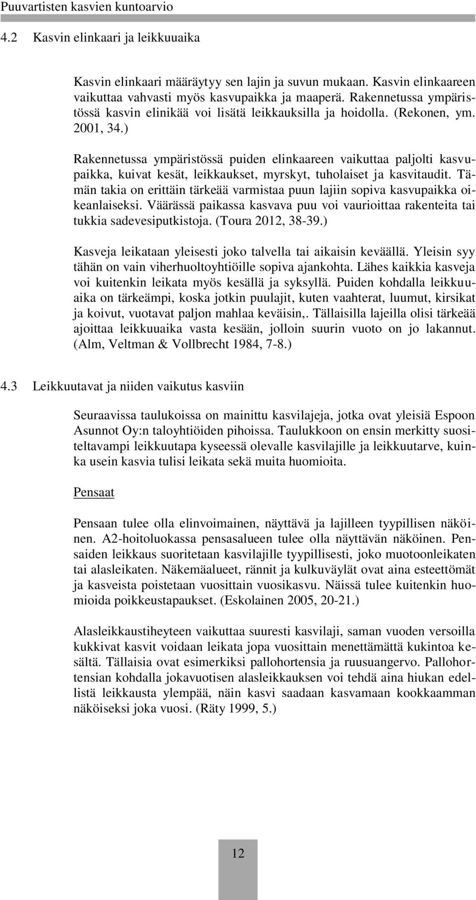 ) Rakennetussa ympäristössä puiden elinkaareen vaikuttaa paljolti kasvupaikka, kuivat kesät, leikkaukset, myrskyt, tuholaiset ja kasvitaudit.