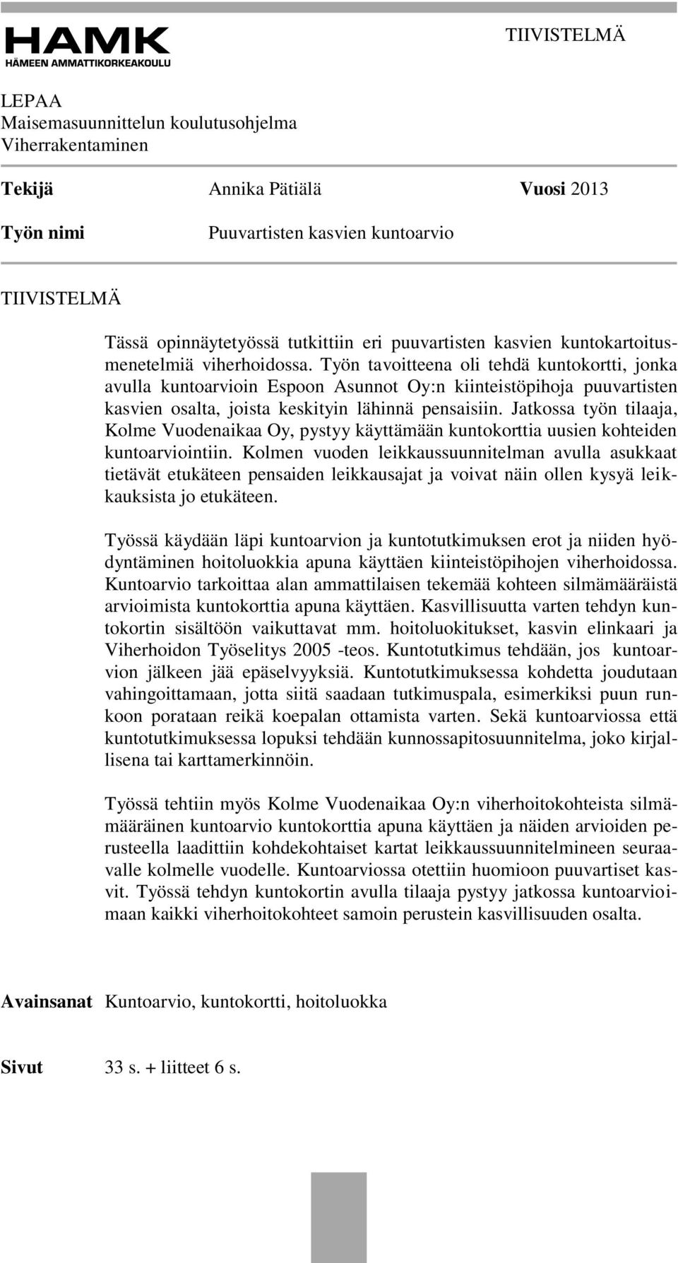 Työn tavoitteena oli tehdä kuntokortti, jonka avulla kuntoarvioin Espoon Asunnot Oy:n kiinteistöpihoja puuvartisten kasvien osalta, joista keskityin lähinnä pensaisiin.