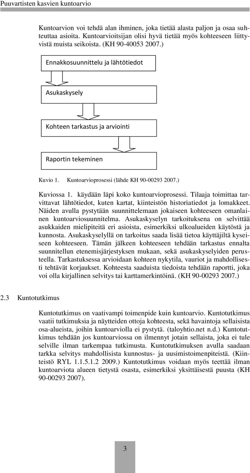 käydään läpi koko kuntoarvioprosessi. Tilaaja toimittaa tarvittavat lähtötiedot, kuten kartat, kiinteistön historiatiedot ja lomakkeet.