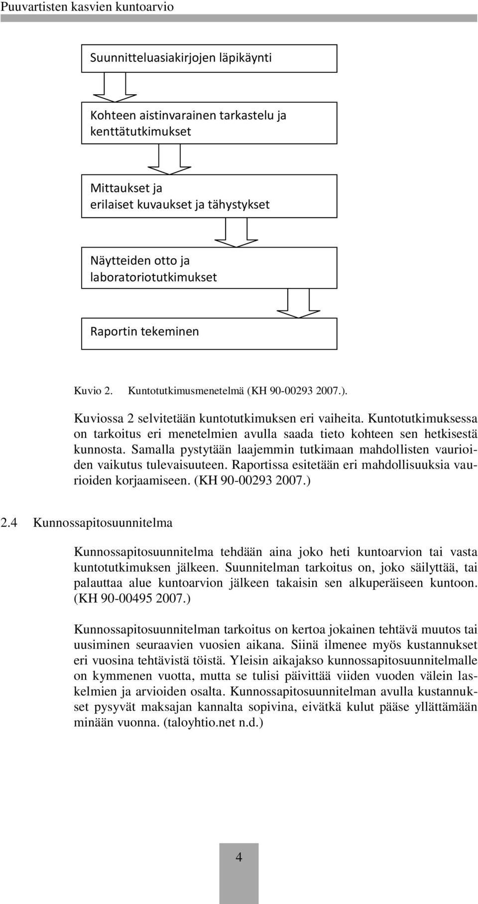 Kuntotutkimuksessa on tarkoitus eri menetelmien avulla saada tieto kohteen sen hetkisestä kunnosta. Samalla pystytään laajemmin tutkimaan mahdollisten vaurioiden vaikutus tulevaisuuteen.