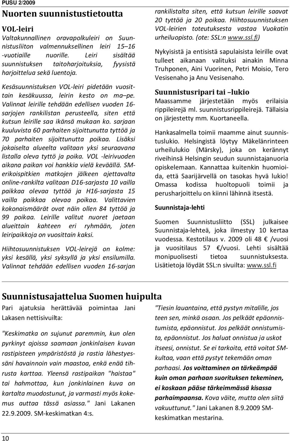 Valinnat leirille tehdään edellisen vuoden 16- sarjojen rankilistan perusteella, siten että kutsun leirille saa ikänsä mukaan ko.