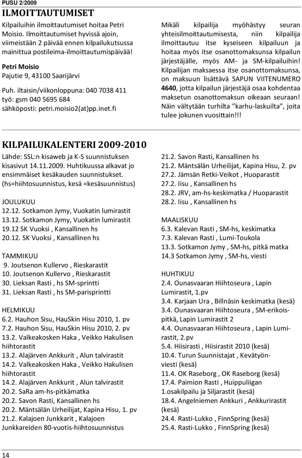 fi Mikäli kilpailija myöhästyy seuran yhteisilmoittautumisesta, niin kilpailija ilmoittautuu itse kyseiseen kilpailuun ja hoitaa myös itse osanottomaksunsa kilpailun järjestäjälle, myös AM- ja