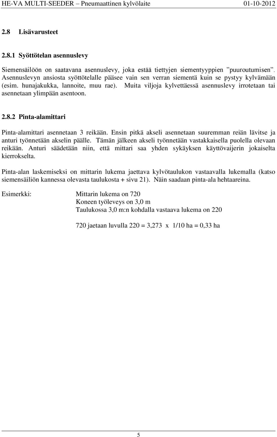 Muita viljoja kylvettäessä asennuslevy irrotetaan tai asennetaan ylimpään asentoon. 2.8.2 Pinta-alamittari Pinta-alamittari asennetaan 3 reikään.