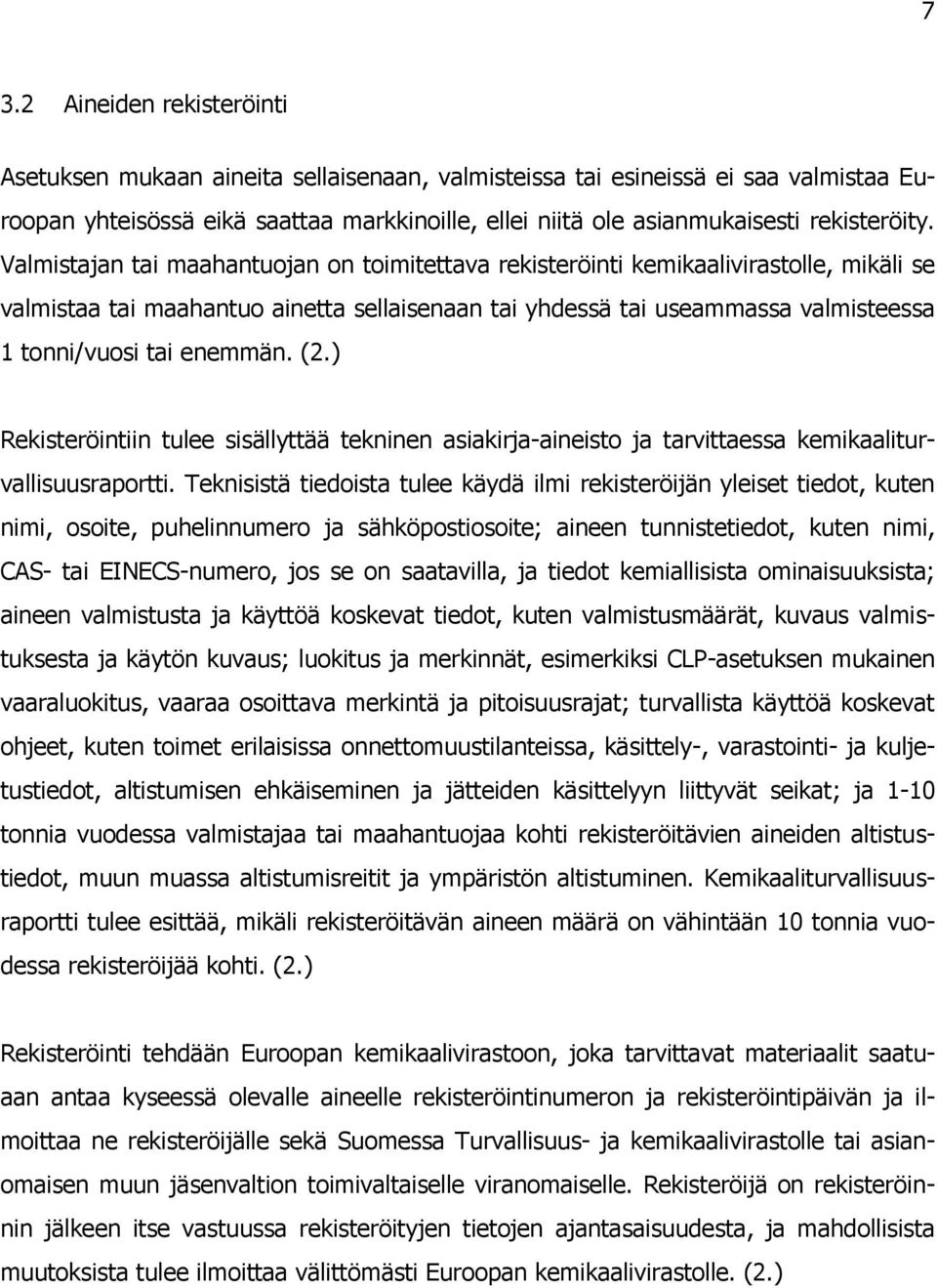 Valmistajan tai maahantuojan on toimitettava rekisteröinti kemikaalivirastolle, mikäli se valmistaa tai maahantuo ainetta sellaisenaan tai yhdessä tai useammassa valmisteessa 1 tonni/vuosi tai