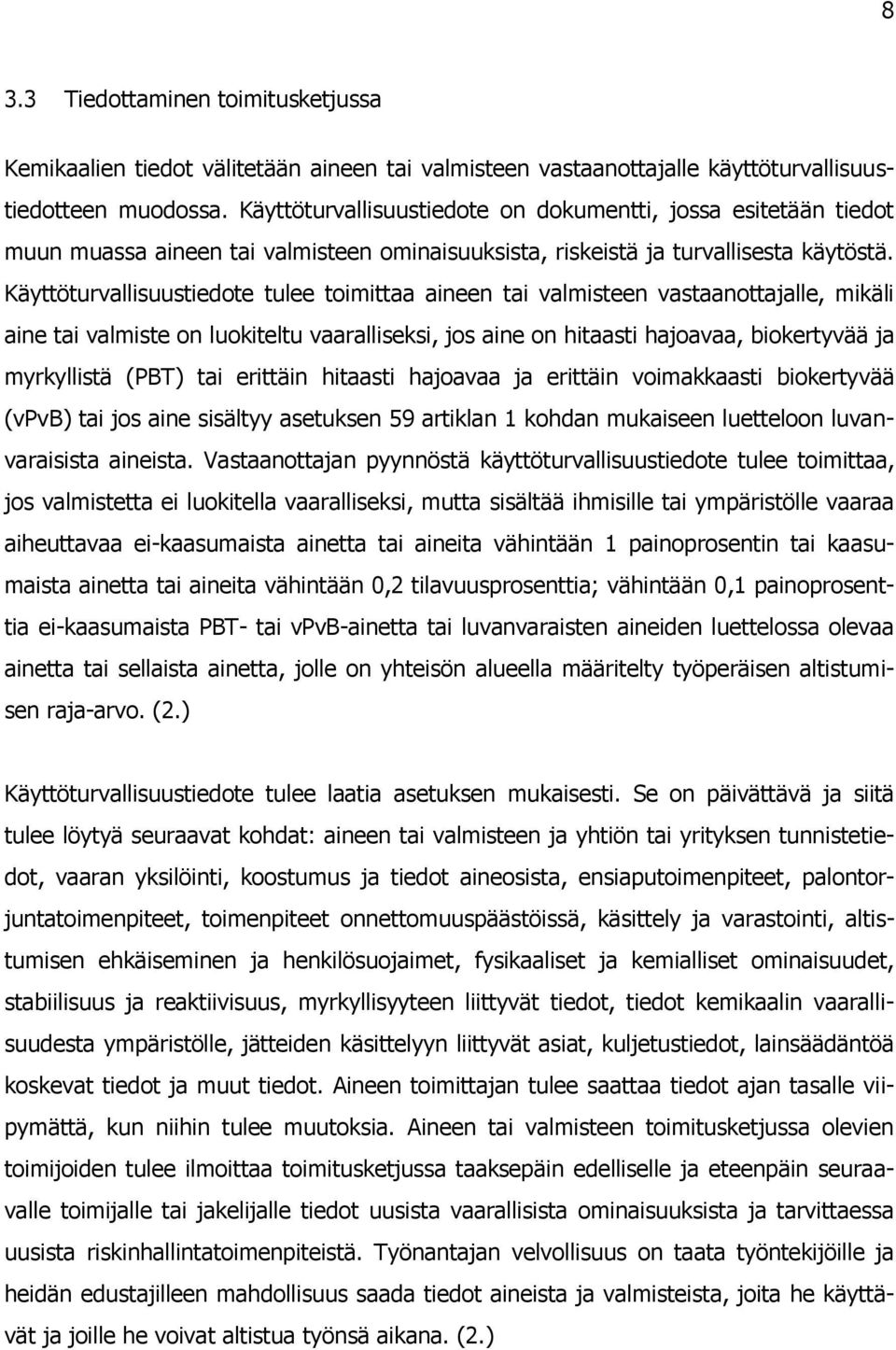 Käyttöturvallisuustiedote tulee toimittaa aineen tai valmisteen vastaanottajalle, mikäli aine tai valmiste on luokiteltu vaaralliseksi, jos aine on hitaasti hajoavaa, biokertyvää ja myrkyllistä (PBT)