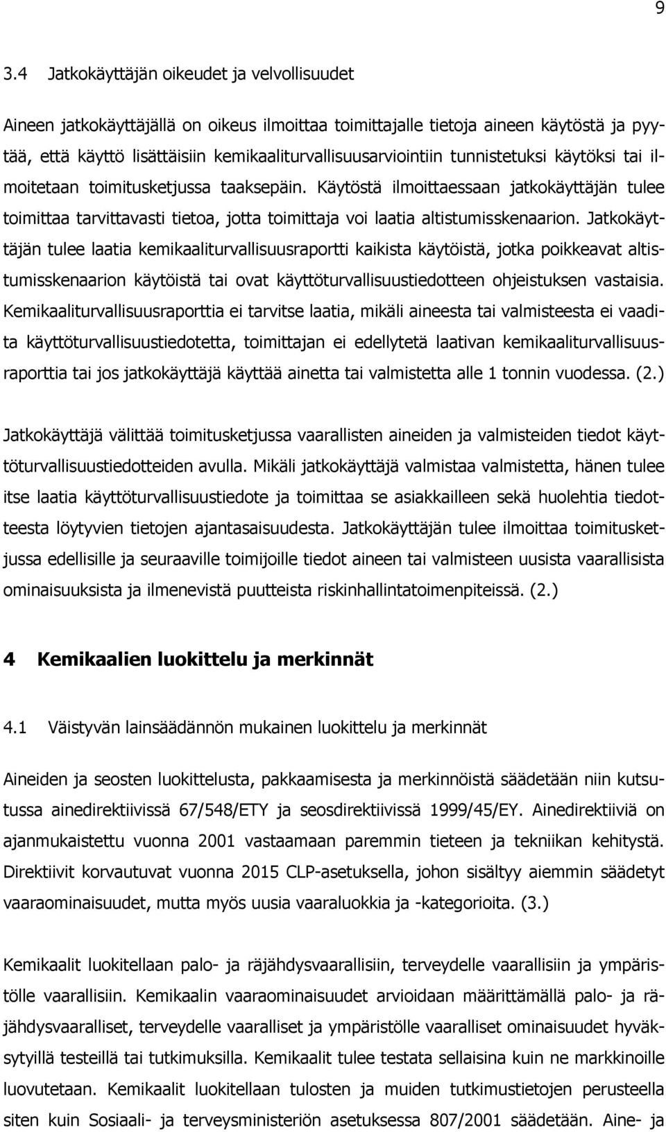 Jatkokäyttäjän tulee laatia kemikaaliturvallisuusraportti kaikista käytöistä, jotka poikkeavat altistumisskenaarion käytöistä tai ovat käyttöturvallisuustiedotteen ohjeistuksen vastaisia.