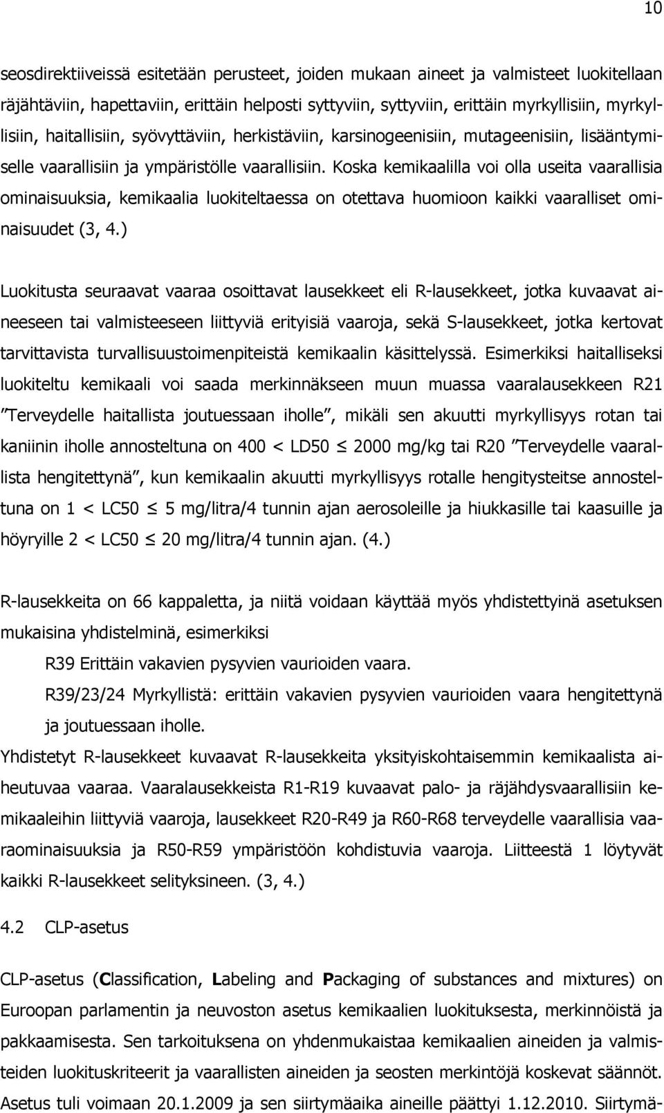 Koska kemikaalilla voi olla useita vaarallisia ominaisuuksia, kemikaalia luokiteltaessa on otettava huomioon kaikki vaaralliset ominaisuudet (3, 4.