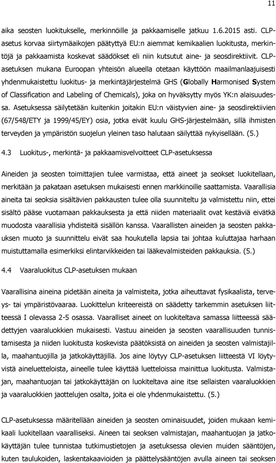 CLPasetuksen mukana Euroopan yhteisön alueella otetaan käyttöön maailmanlaajuisesti yhdenmukaistettu luokitus- ja merkintäjärjestelmä GHS (Globally Harmonised System of Classification and Labeling of