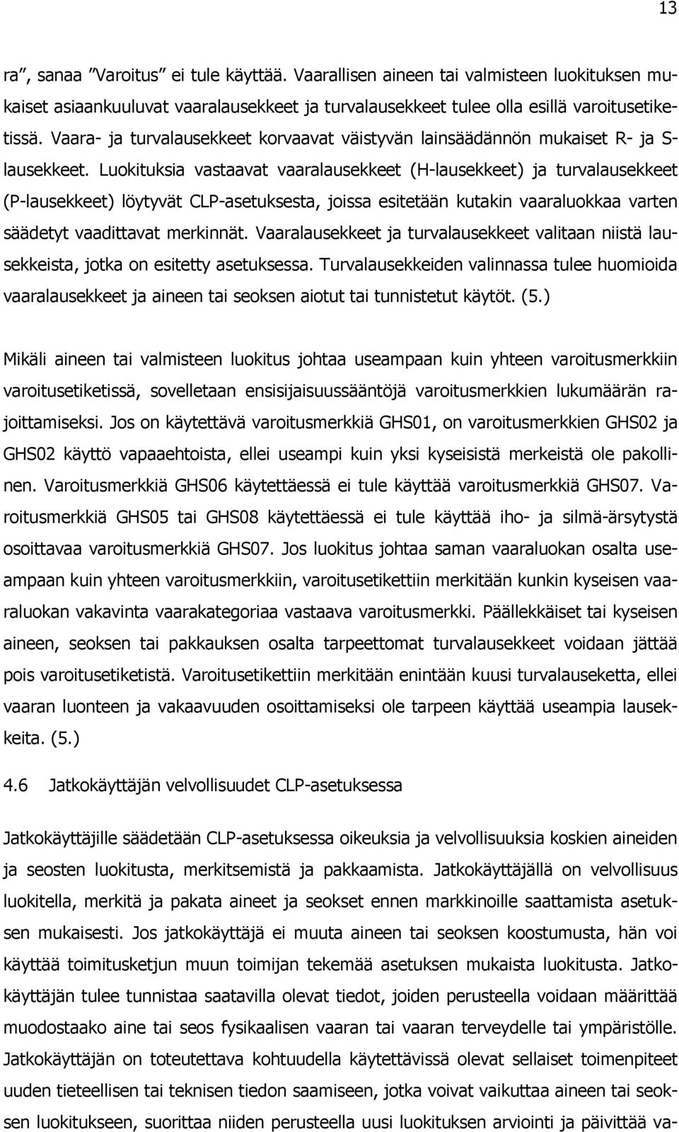 Luokituksia vastaavat vaaralausekkeet (H-lausekkeet) ja turvalausekkeet (P-lausekkeet) löytyvät CLP-asetuksesta, joissa esitetään kutakin vaaraluokkaa varten säädetyt vaadittavat merkinnät.