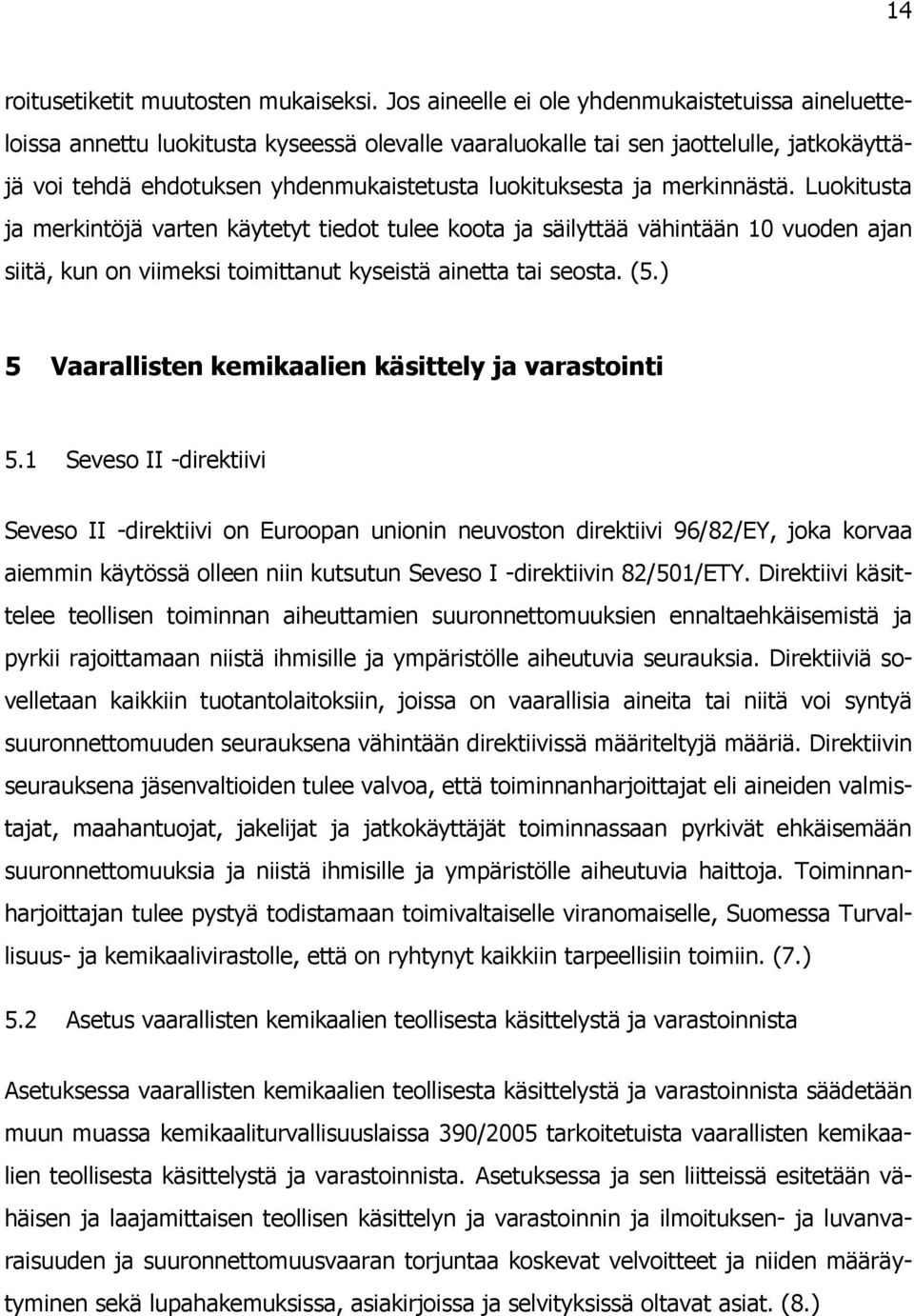 merkinnästä. Luokitusta ja merkintöjä varten käytetyt tiedot tulee koota ja säilyttää vähintään 10 vuoden ajan siitä, kun on viimeksi toimittanut kyseistä ainetta tai seosta. (5.