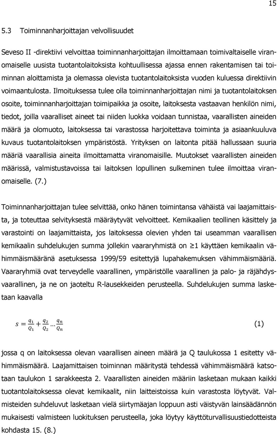 Ilmoituksessa tulee olla toiminnanharjoittajan nimi ja tuotantolaitoksen osoite, toiminnanharjoittajan toimipaikka ja osoite, laitoksesta vastaavan henkilön nimi, tiedot, joilla vaaralliset aineet
