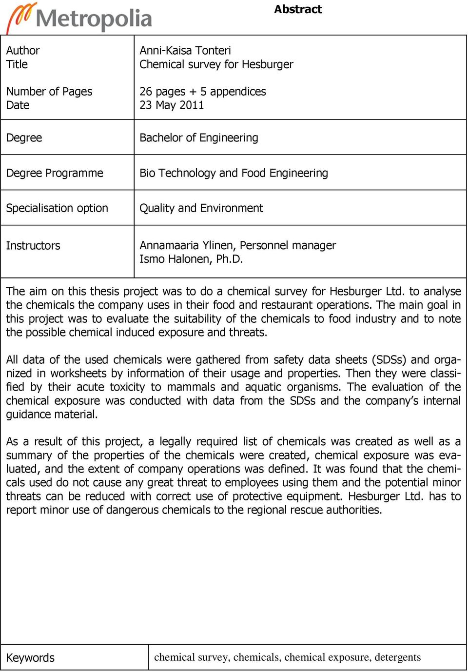 The aim on this thesis project was to do a chemical survey for Hesburger Ltd. to analyse the chemicals the company uses in their food and restaurant operations.