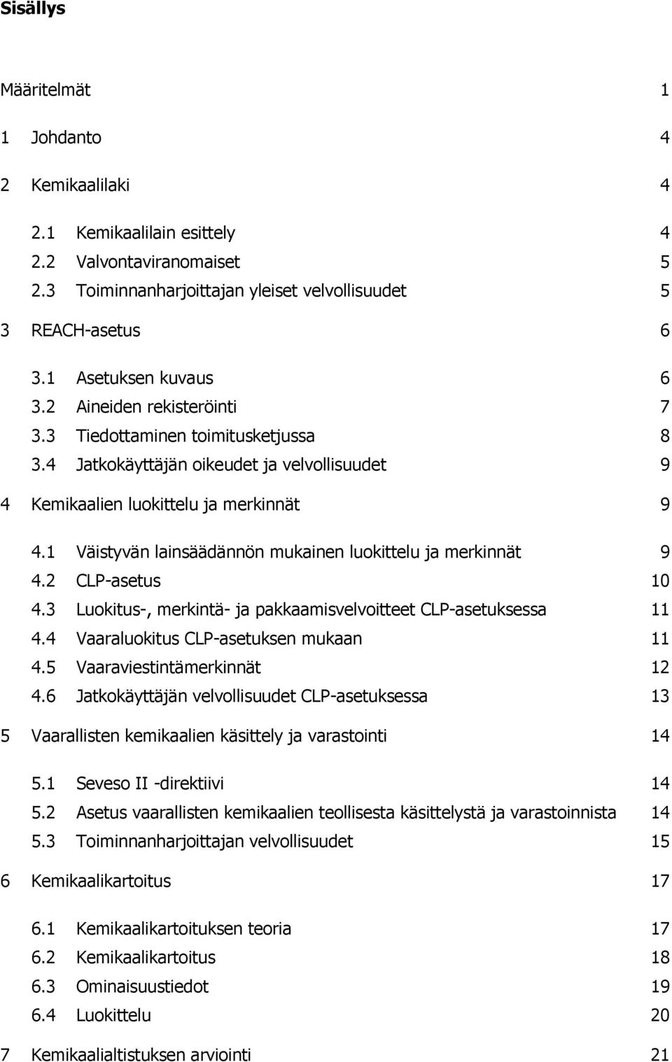 1 Väistyvän lainsäädännön mukainen luokittelu ja merkinnät 9 4.2 CLP-asetus 10 4.3 Luokitus-, merkintä- ja pakkaamisvelvoitteet CLP-asetuksessa 11 4.4 Vaaraluokitus CLP-asetuksen mukaan 11 4.
