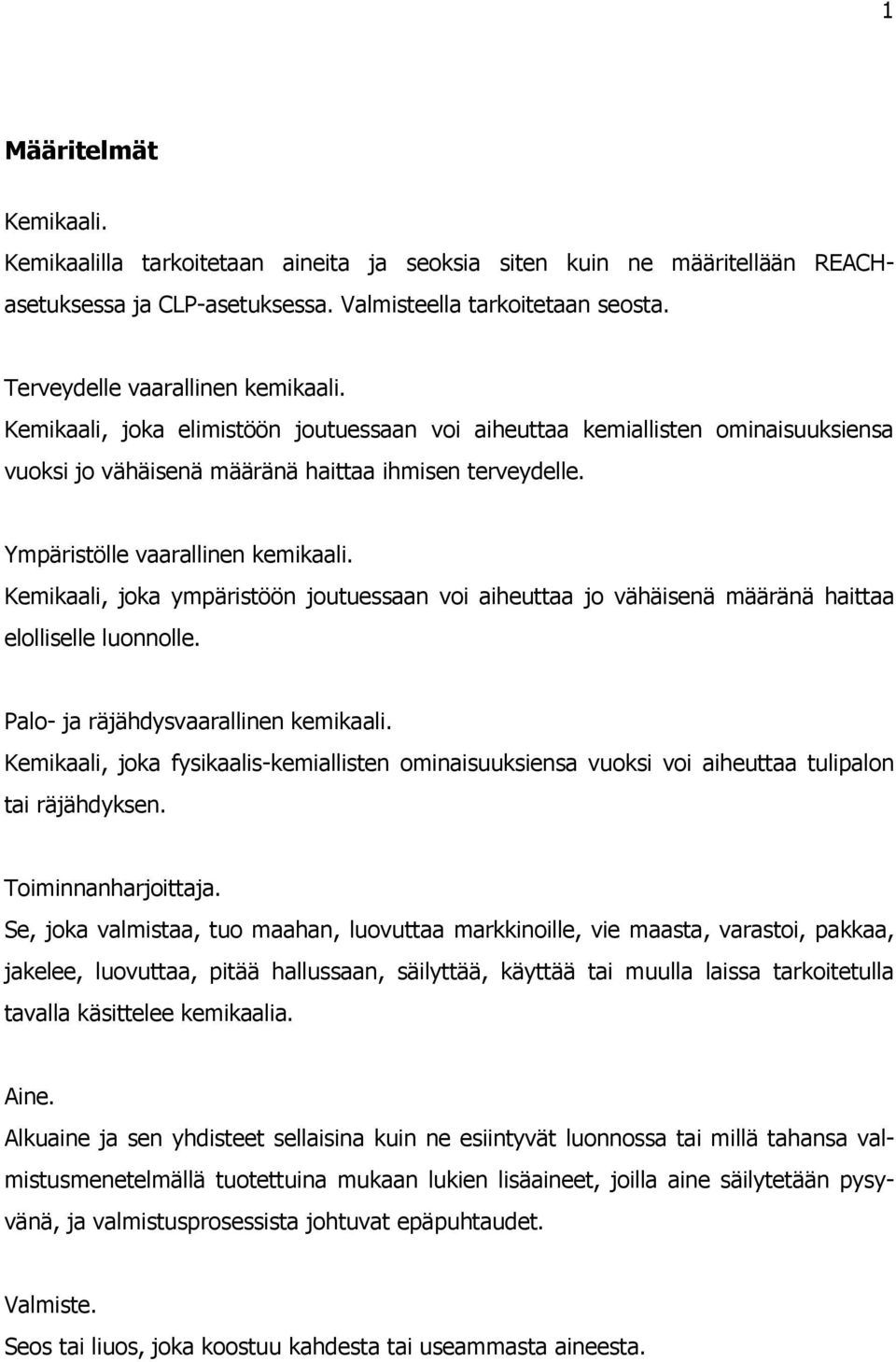 Ympäristölle vaarallinen kemikaali. Kemikaali, joka ympäristöön joutuessaan voi aiheuttaa jo vähäisenä määränä haittaa elolliselle luonnolle. Palo- ja räjähdysvaarallinen kemikaali.