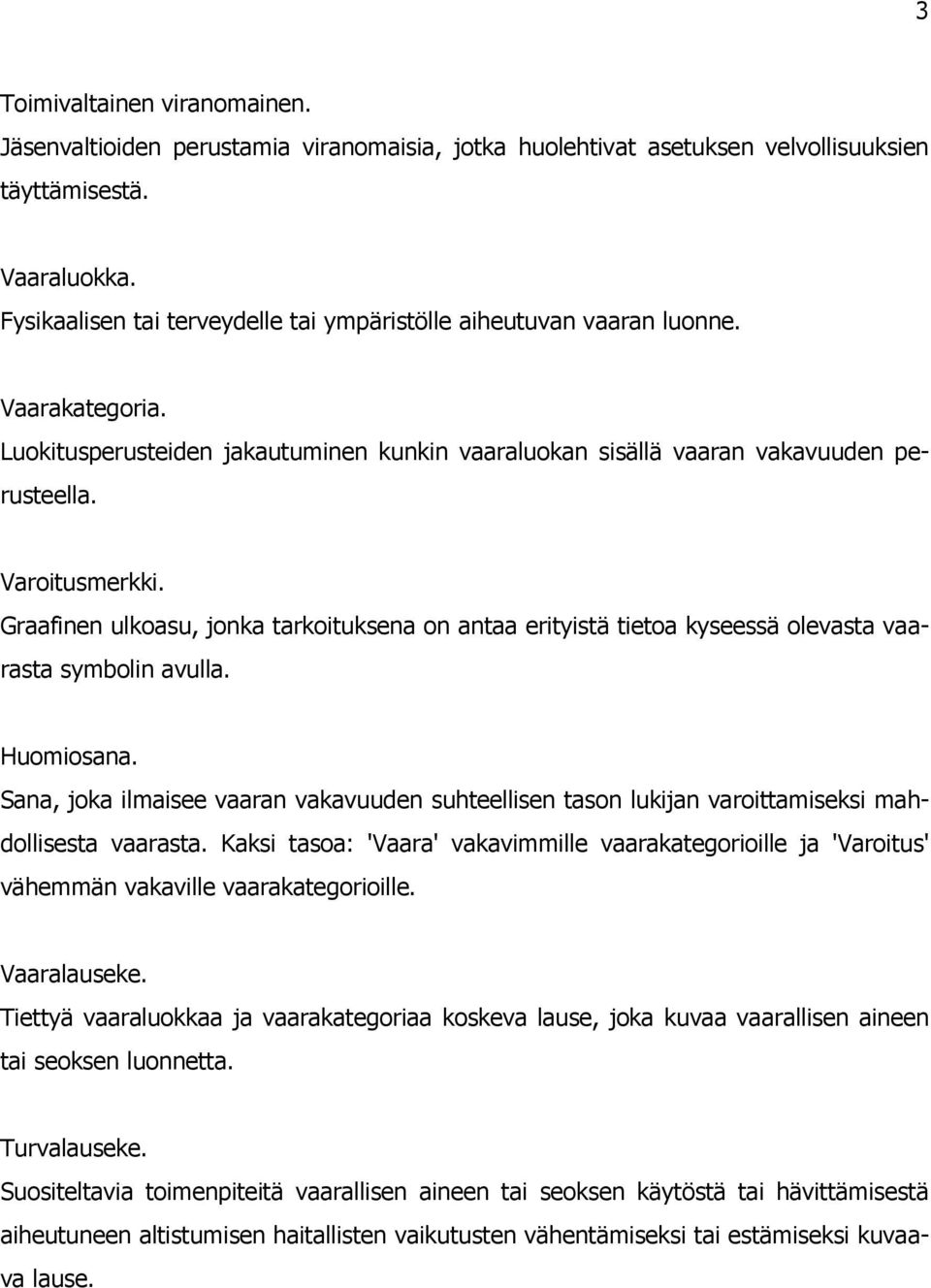 Graafinen ulkoasu, jonka tarkoituksena on antaa erityistä tietoa kyseessä olevasta vaarasta symbolin avulla. Huomiosana.