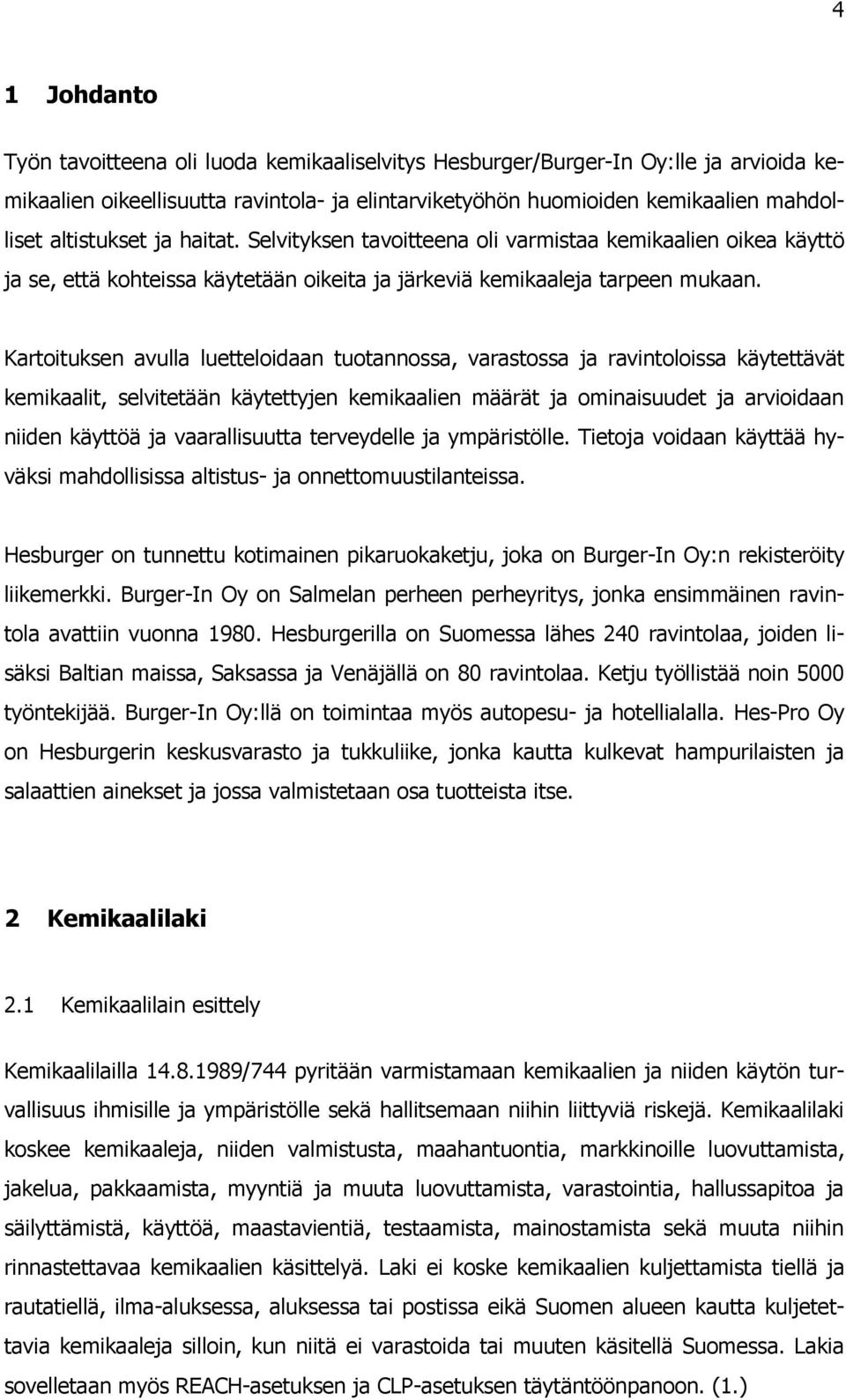 Kartoituksen avulla luetteloidaan tuotannossa, varastossa ja ravintoloissa käytettävät kemikaalit, selvitetään käytettyjen kemikaalien määrät ja ominaisuudet ja arvioidaan niiden käyttöä ja