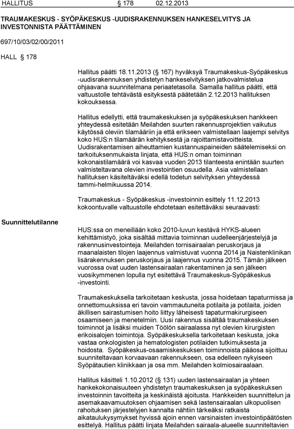 Samalla hallitus päätti, että valtuustolle tehtävästä esityksestä päätetään 2.12.2013 hallituksen kokouksessa.