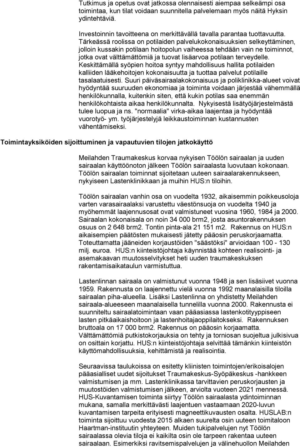 Tärkeässä roolissa on potilaiden palvelukokonaisuuksien selkeyttäminen, jolloin kussakin potilaan hoitopolun vaiheessa tehdään vain ne toiminnot, jotka ovat välttämättömiä ja tuovat lisäarvoa