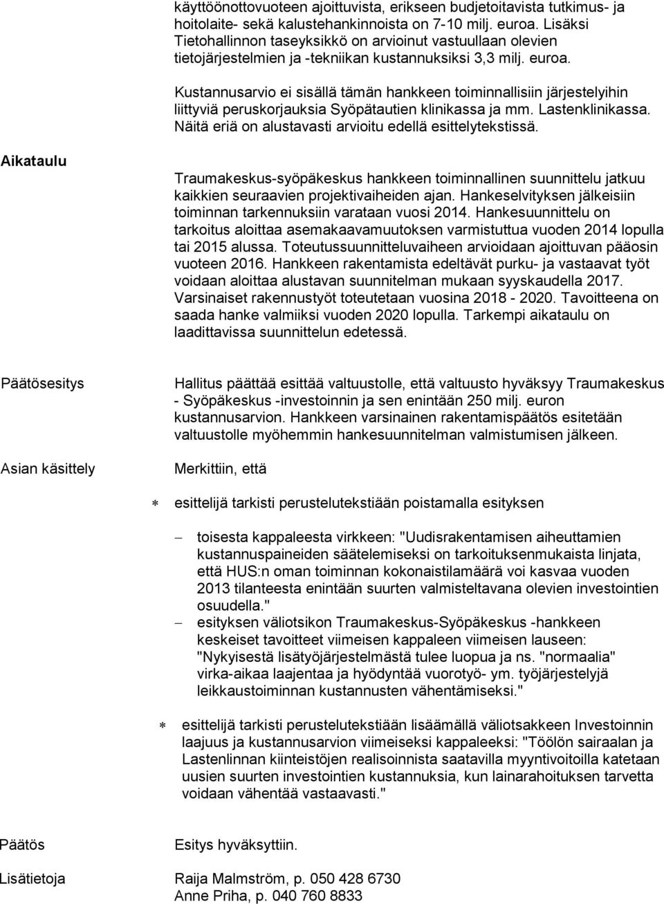 Kustannusarvio ei sisällä tämän hankkeen toiminnallisiin järjestelyihin liittyviä peruskorjauksia Syöpätautien klinikassa ja mm. Lastenklinikassa.