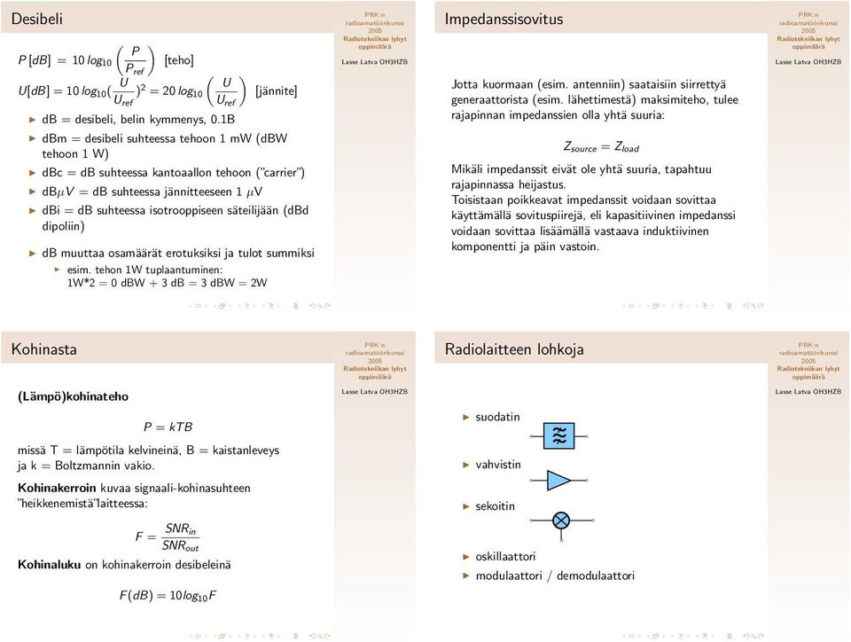 lähettimestä) maksimiteho, tulee rajapinnan impedanssien olla yhtä suuria: dbm = desibeli suhteessa tehoon 1 mw (dbw tehoon 1 W) dbc = db suhteessa kantoaallon tehoon ( carrier ) dbµv = db suhteessa