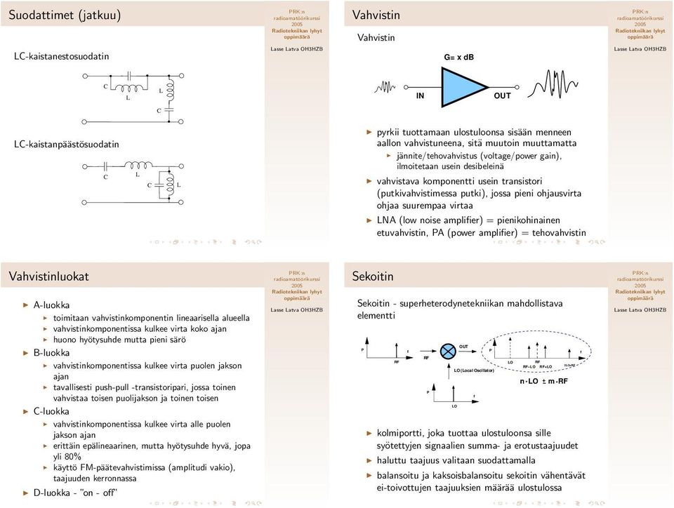 noise amplifier) = pienikohinainen etuvahvistin, A (power amplifier) = tehovahvistin Vahvistinluokat A-luokka toimitaan vahvistinkomponentin lineaarisella alueella vahvistinkomponentissa kulkee virta