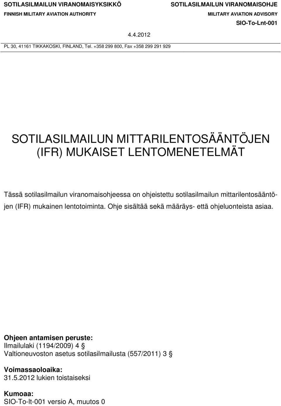 +358 299 800, Fax +358 299 291 929 SOTILASILMAILUN MITTARILENTOSÄÄNTÖJEN (IFR) MUKAISET LENTOMENETELMÄT Tässä sotilasilmailun viranomaisohjeessa on ohjeistettu