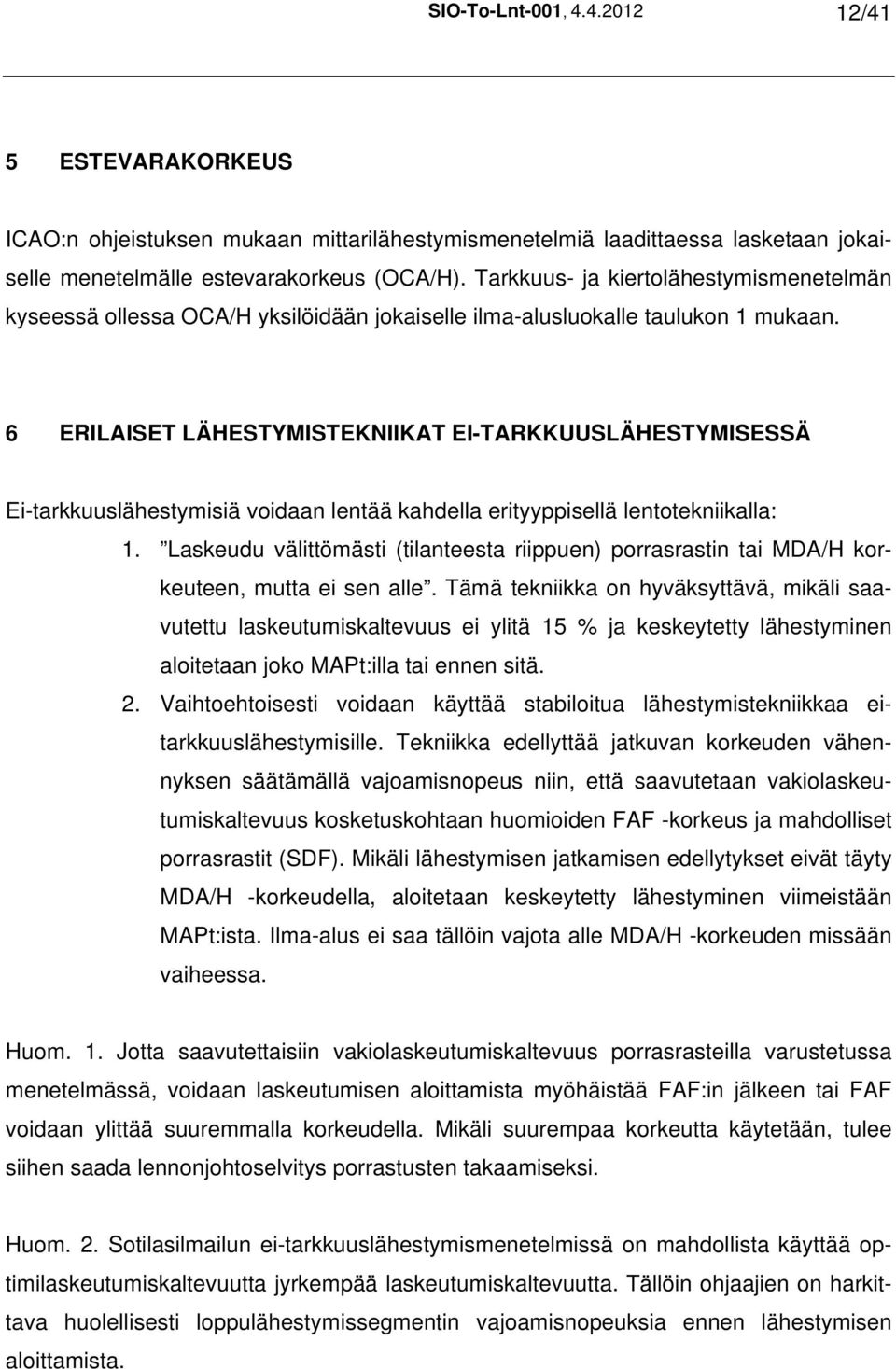 6 ERILAISET LÄHESTYMISTEKNIIKAT EI-TARKKUUSLÄHESTYMISESSÄ Ei-tarkkuuslähestymisiä voidaan lentää kahdella erityyppisellä lentotekniikalla: 1.