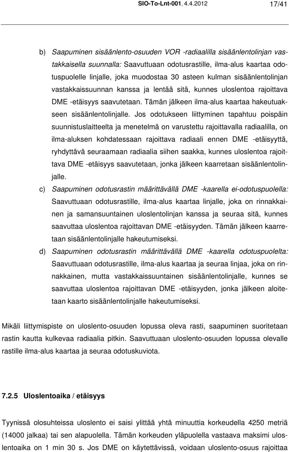 asteen kulman sisäänlentolinjan vastakkaissuunnan kanssa ja lentää sitä, kunnes uloslentoa rajoittava DME -etäisyys saavutetaan. Tämän jälkeen ilma-alus kaartaa hakeutuakseen sisäänlentolinjalle.