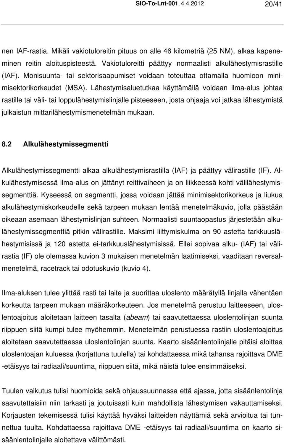 Lähestymisaluetutkaa käyttämällä voidaan ilma-alus johtaa rastille tai väli- tai loppulähestymislinjalle pisteeseen, josta ohjaaja voi jatkaa lähestymistä julkaistun mittarilähestymismenetelmän