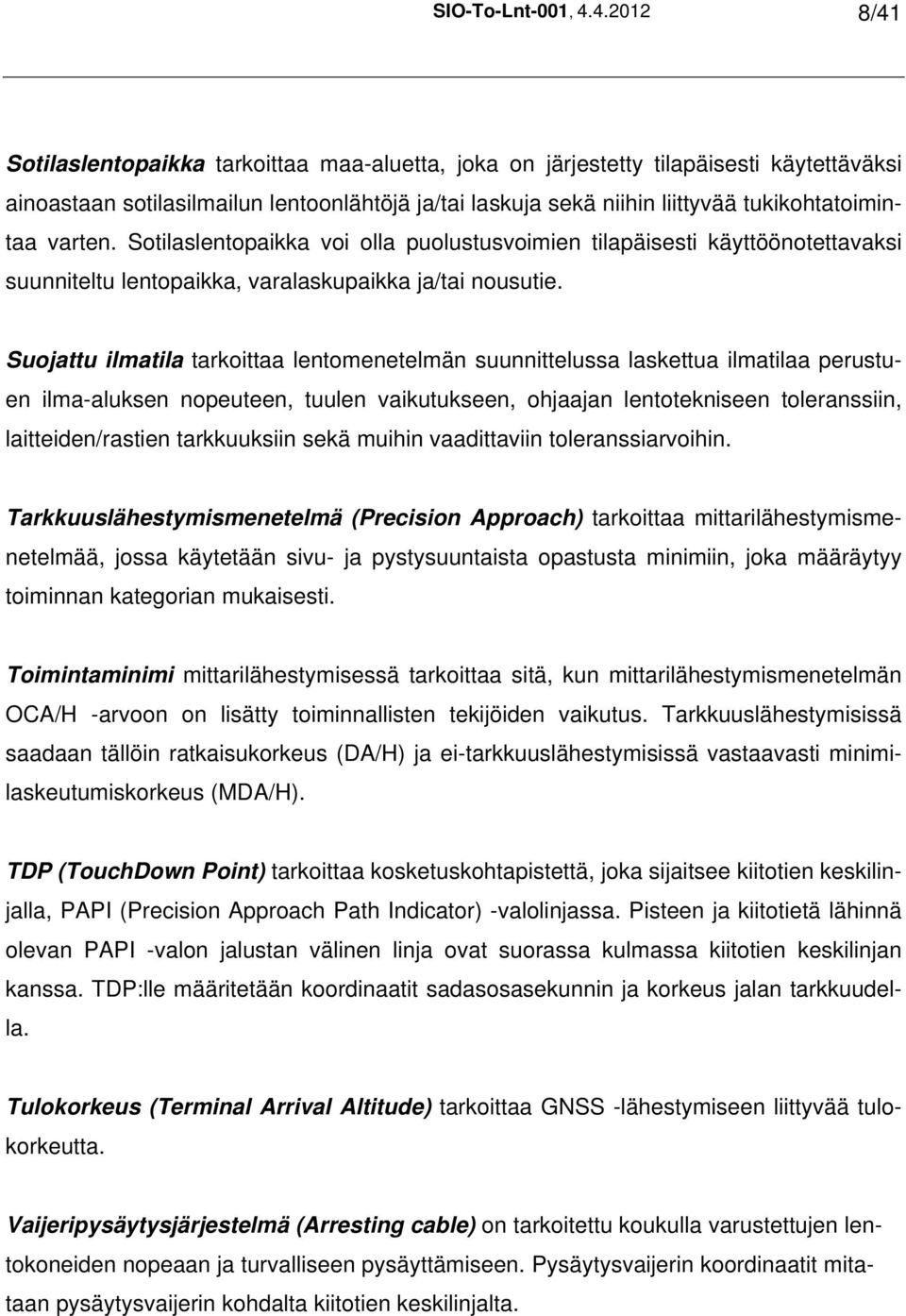 varten. Sotilaslentopaikka voi olla puolustusvoimien tilapäisesti käyttöönotettavaksi suunniteltu lentopaikka, varalaskupaikka ja/tai nousutie.