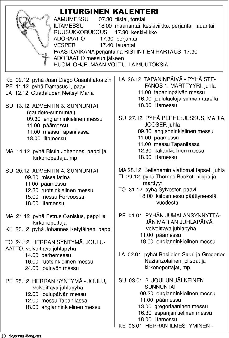 12 pyhä Damasus I, paavi LA 12.12 Guadalupen Neitsyt Maria SU 13.12 ADVENTIN 3. SUNNUNTAI (gaudete-sunnuntai) 09.30 englanninkielinen messu 11.00 messu Tapanilassa MA 14.