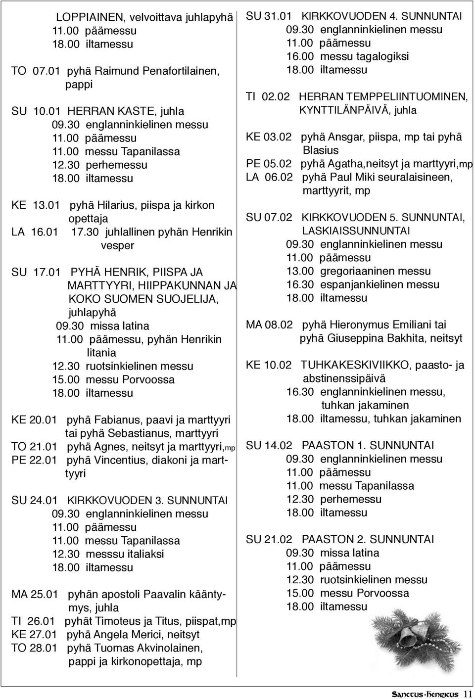 30 missa latina, pyhän Henrikin litania 12.30 ruotsinkielinen messu 15.00 messu Porvoossa KE 20.01 pyhä Fabianus, paavi ja marttyyri tai pyhä Sebastianus, marttyyri TO 21.