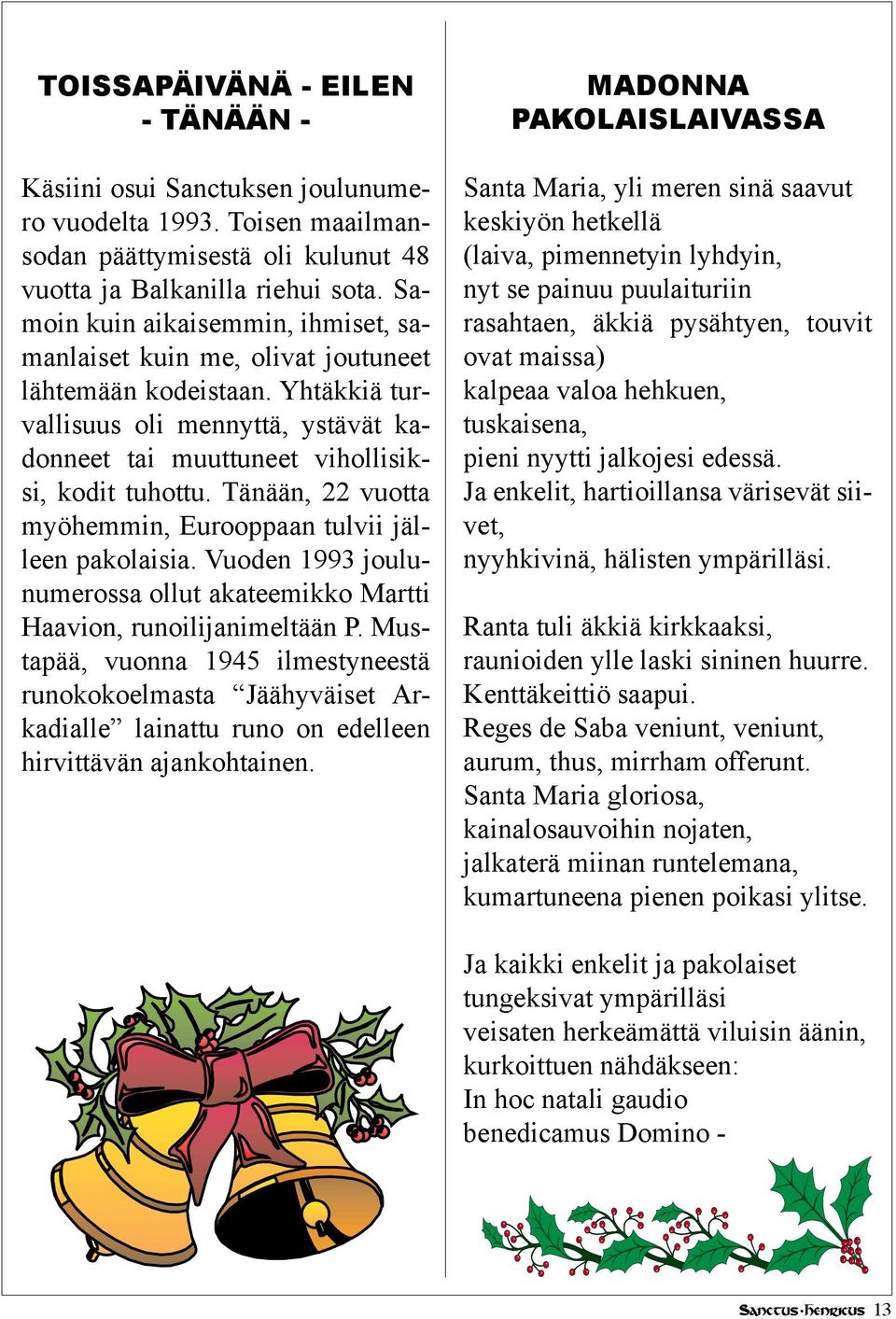 Tänään, 22 vuotta myöhemmin, Eurooppaan tulvii jälleen pakolaisia. Vuoden 1993 joulunumerossa ollut akateemikko Martti Haavion, runoilijanimeltään P.
