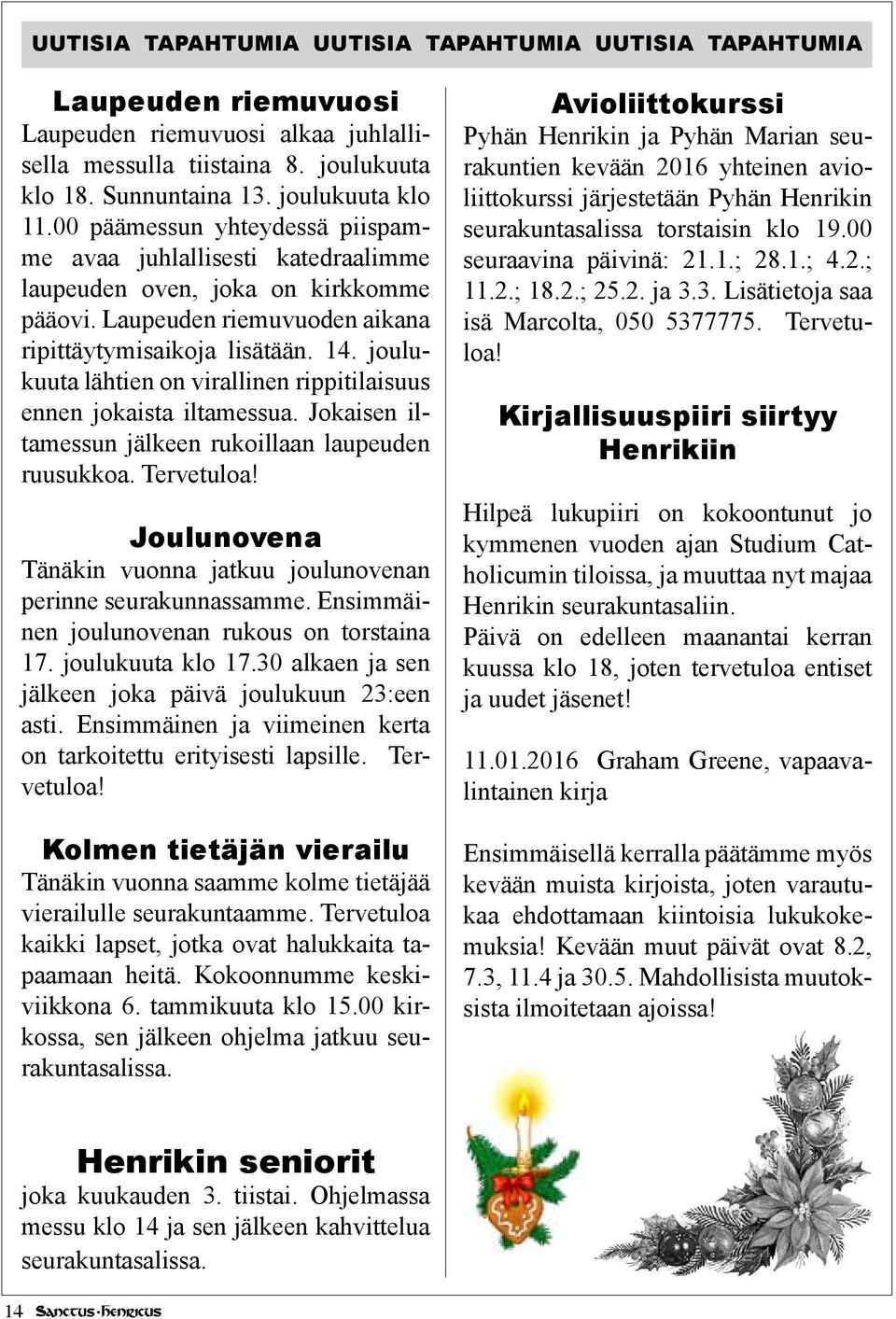joulukuuta lähtien on virallinen rippitilaisuus ennen jokaista iltamessua. Jokaisen iltamessun jälkeen rukoillaan laupeuden ruusukkoa. Tervetuloa!