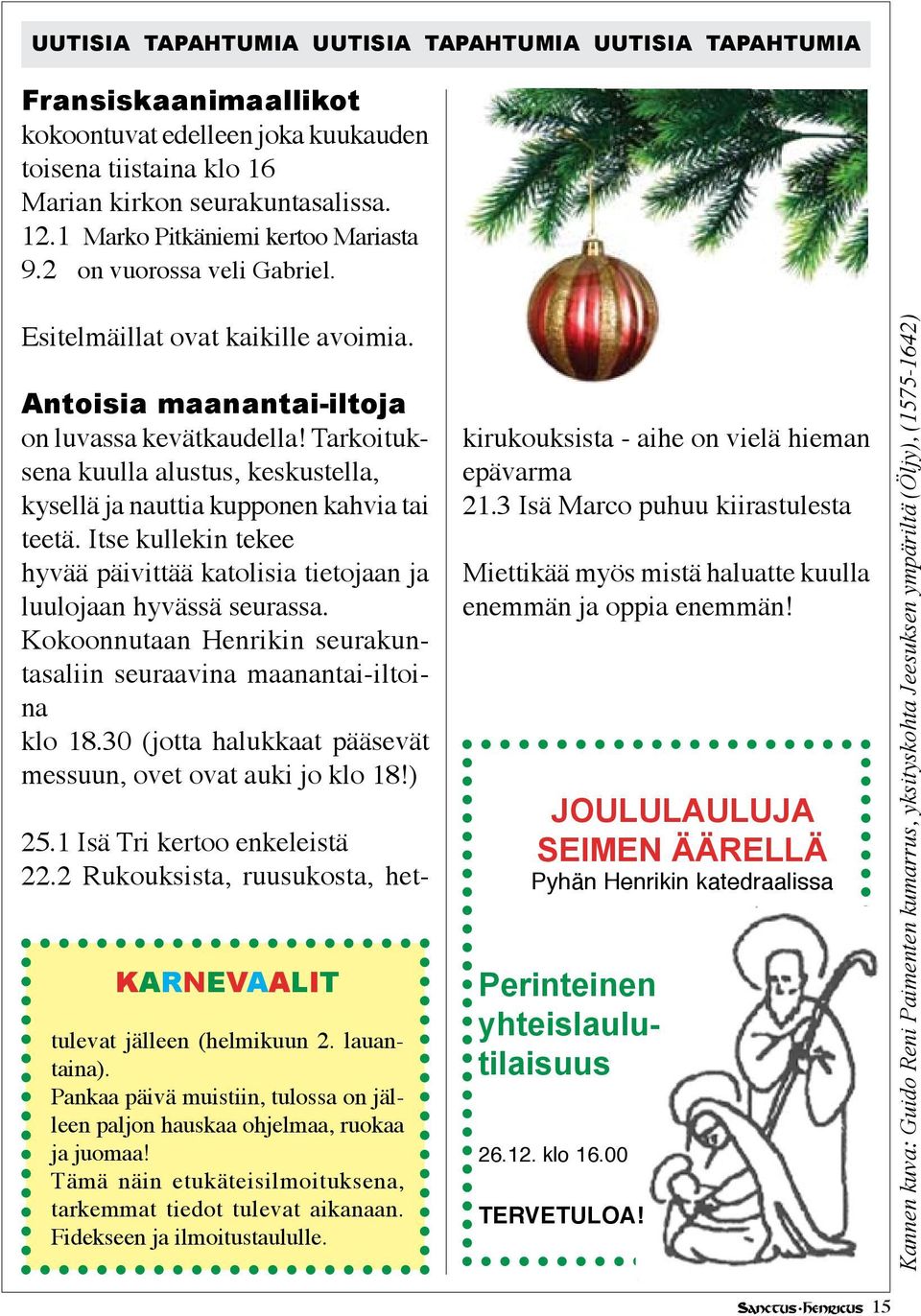 Tarkoituksena kuulla alustus, keskustella, kysellä ja nauttia kupponen kahvia tai teetä. Itse kullekin tekee hyvää päivittää katolisia tietojaan ja luulojaan hyvässä seurassa.