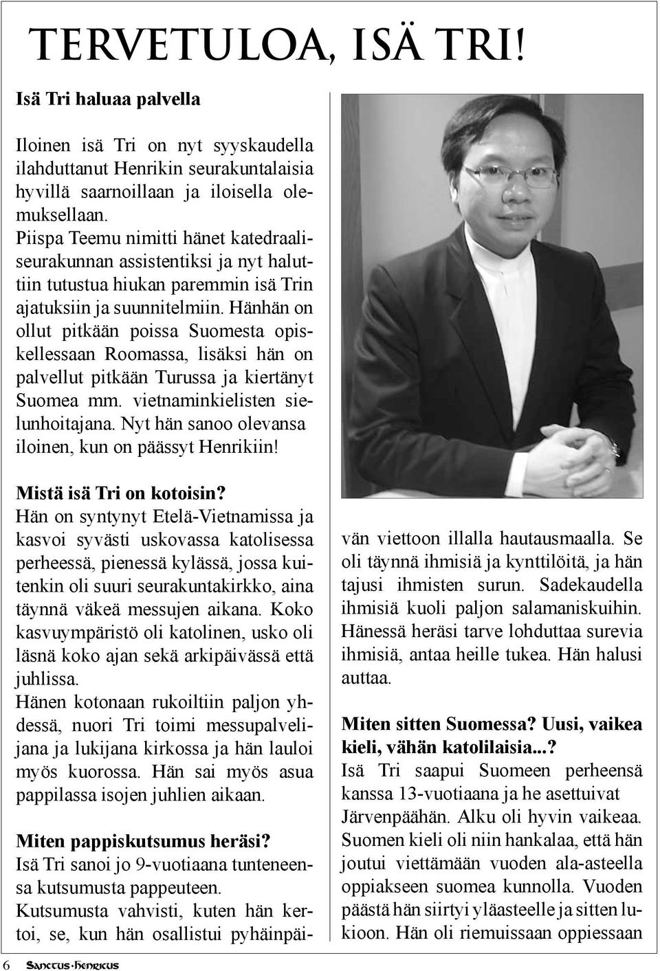 Hänhän on ollut pitkään poissa Suomesta opiskellessaan Roomassa, lisäksi hän on palvellut pitkään Turussa ja kiertänyt Suomea mm. vietnaminkielisten sielunhoitajana.