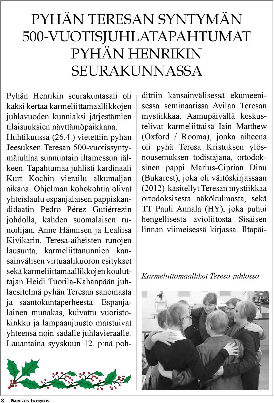 Ohjelman kohokohtia olivat yhteislaulu espanjalaisen pappiskandidaatin Pedro Pérez Gutiérrezin johdolla, kahden suomalaisen runoilijan, Anne Hännisen ja Lealiisa Kivikarin, Teresa-aiheisten runojen