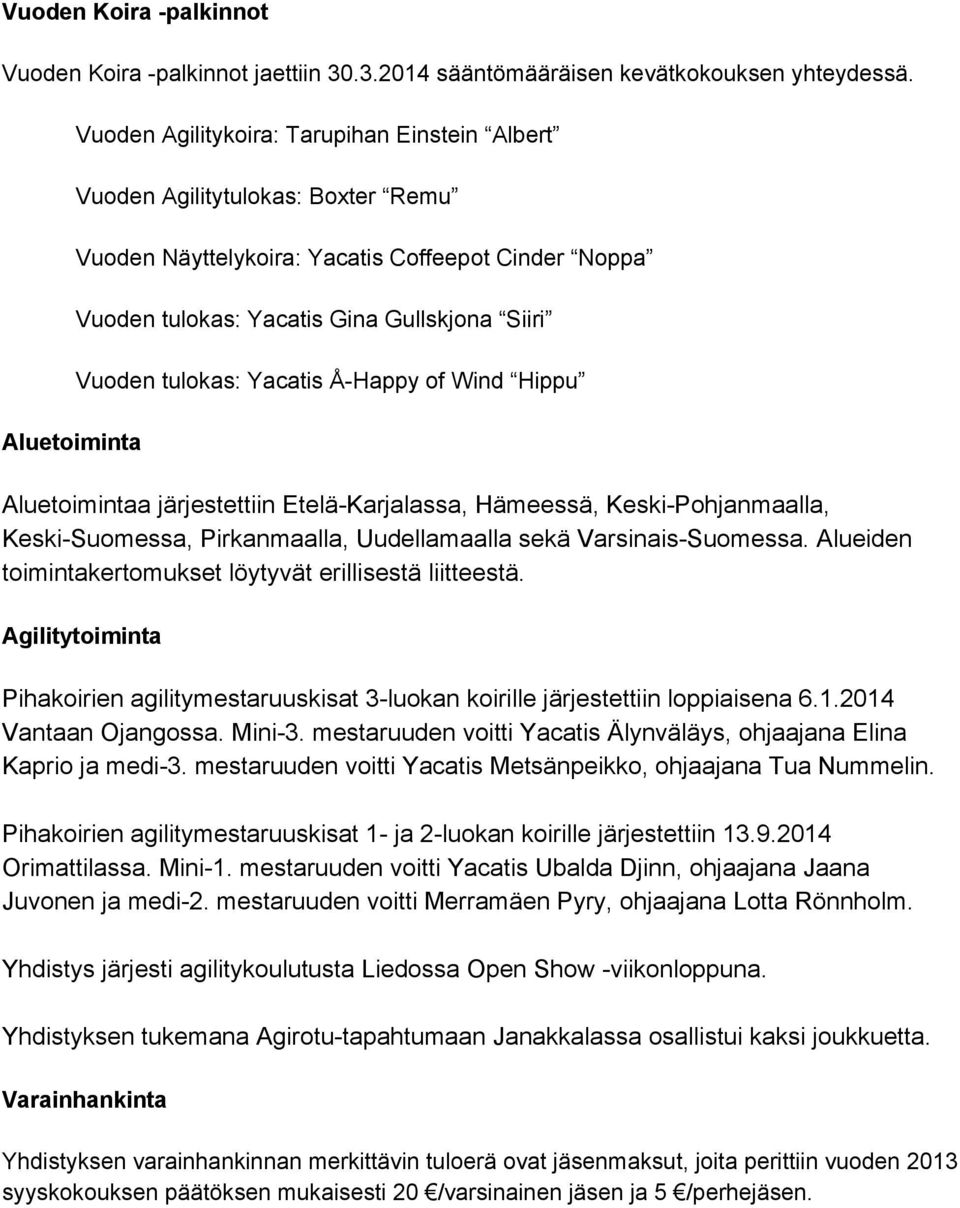 Vuoden tulokas: Yacatis Å Happy of Wind Hippu Aluetoimintaa järjestettiin Etelä Karjalassa, Hämeessä, Keski Pohjanmaalla, Keski Suomessa, Pirkanmaalla, Uudellamaalla sekä Varsinais Suomessa.