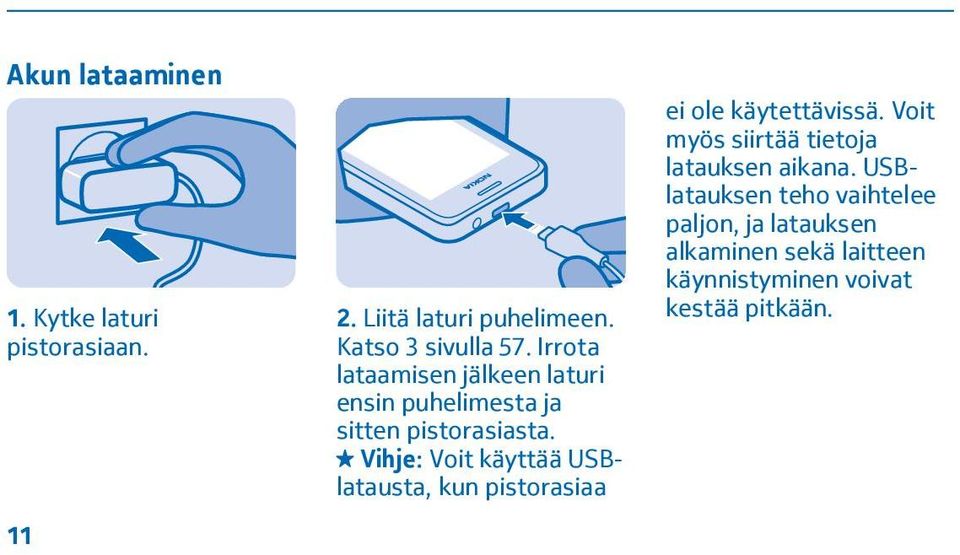 Vihje: Voit käyttää USBlatausta, kun pistorasiaa ei ole käytettävissä.