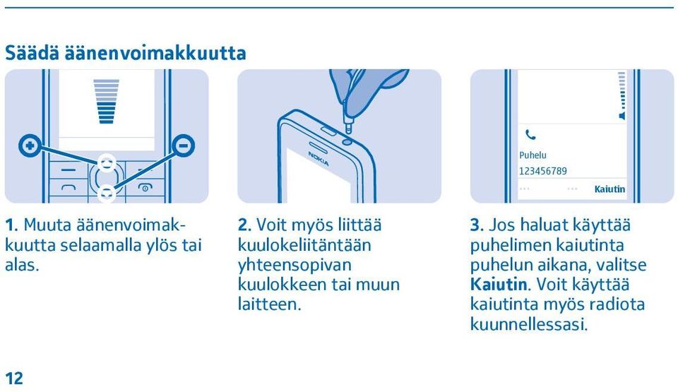 Voit myös liittää kuulokeliitäntään yhteensopivan kuulokkeen tai muun laitteen.