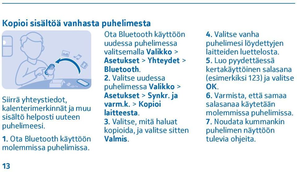 3. Valitse, mitä haluat kopioida, ja valitse sitten Valmis. 4. Valitse vanha puhelimesi löydettyjen laitteiden luettelosta. 5.