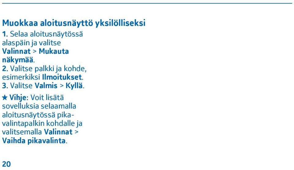 Valitse palkki ja kohde, esimerkiksi Ilmoitukset. 3. Valitse Valmis > Kyllä.