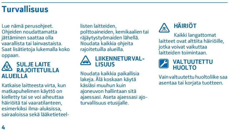 lääketieteellisten laitteiden, polttoaineiden, kemikaalien tai räjäytystyömaiden lähellä. Noudata kaikkia ohjeita rajoitetuilla alueilla. LIIKENNETURVAL- LISUUS Noudata kaikkia paikallisia lakeja.