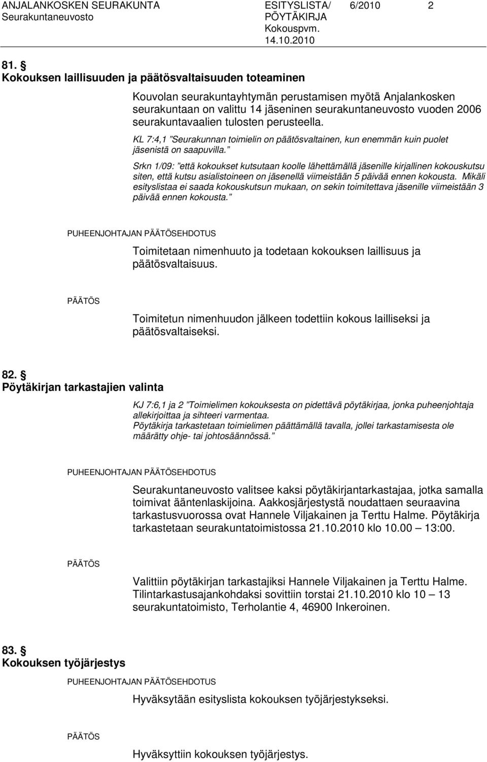 tulosten perusteella. KL 7:4,1 Seurakunnan toimielin on päätösvaltainen, kun enemmän kuin puolet istä on saapuvilla.