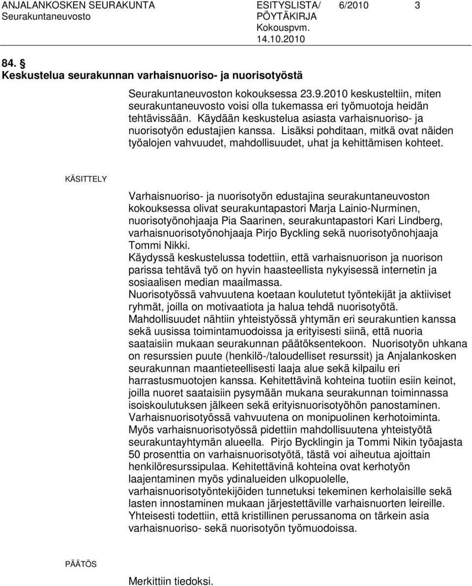 Lisäksi pohditaan, mitkä ovat näiden työalojen vahvuudet, mahdollisuudet, uhat ja kehittämisen kohteet.