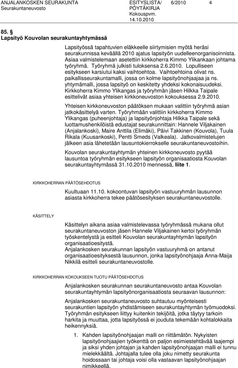 Asiaa valmistelemaan asetettiin kirkkoherra Kimmo Ylikankaan johtama työryhmä. Työryhmä julkisti tuloksensa 2.6.2010. Lopulliseen esitykseen karsiutui kaksi vaihtoehtoa. Vaihtoehtoina olivat ns.